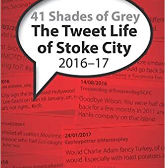 41 Shades of Grey: The Tweet Life of Stoke City : 2016-17 Online