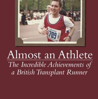 Almost an Athlete - The incredible achievements of a British Transplant Runner For Discount