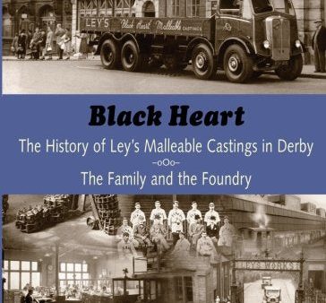 Blackheart: The History of Leys Malleable Castings in Derby. The Family and the Foundry Hot on Sale